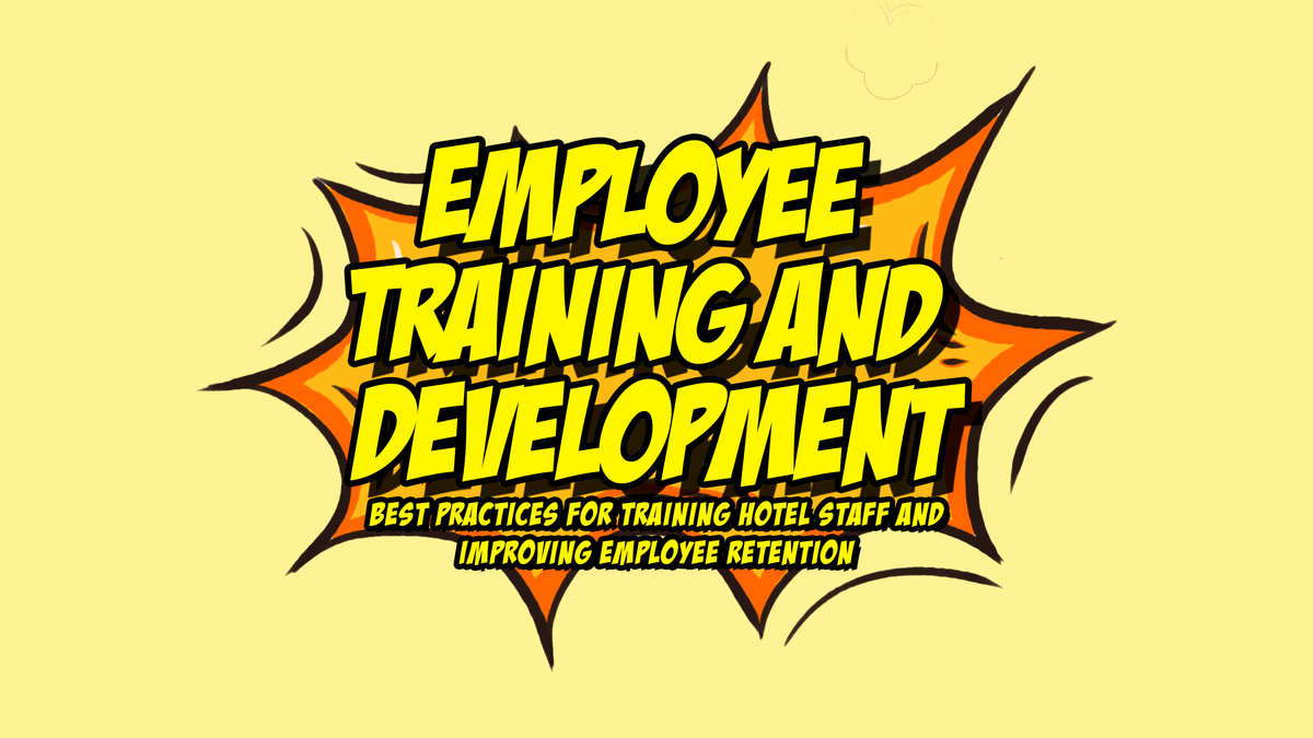 Employee Training and  Development: Best Practices for Training Hotel Staff and Improving Employee Retention