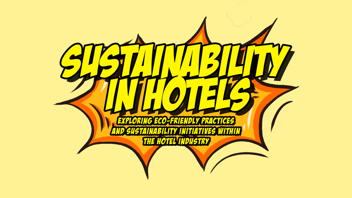 Sustainability in Hotels: Exploring Eco-Friendly Practices and Sustainability Initiatives within the Hotel Industry