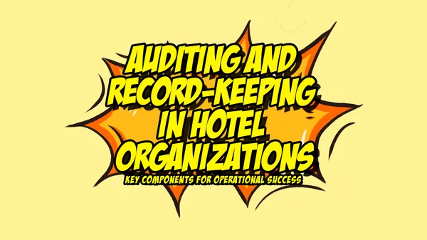 Auditing and Record-Keeping in Hotel Organizations: Key Components for Operational Success
