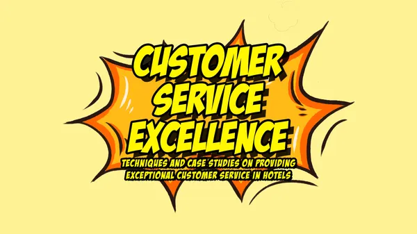 Customer Service Excellence: Techniques and Case Studies on Providing Exceptional Customer Service in Hotels