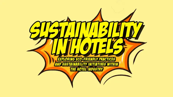 Sustainability in Hotels: Exploring Eco-Friendly Practices and Sustainability Initiatives within the Hotel Industry